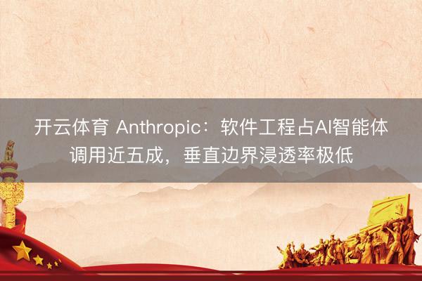开云体育 Anthropic:软件工程占AI智能体调用近五成,垂直边界浸透率极低