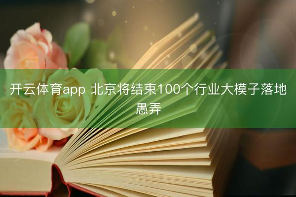 开云体育app 北京将结束100个行业大模子落地愚弄