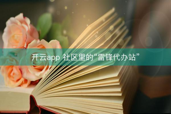 开云app 社区里的“雷锋代办站”