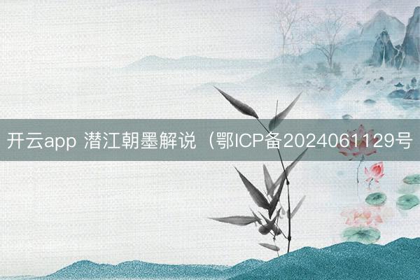 开云app 潜江朝墨解说(鄂ICP备2024061129号