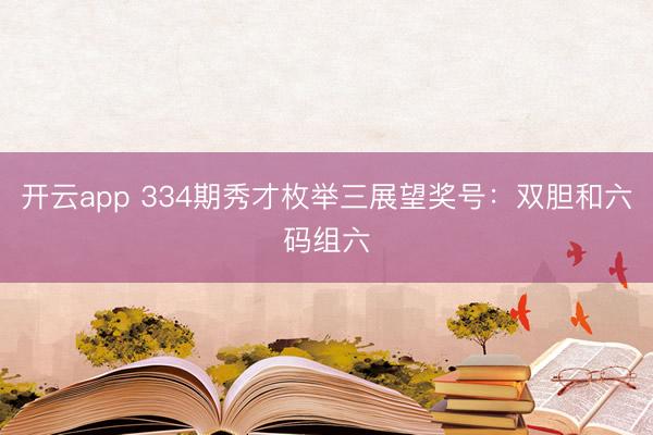 开云app 334期秀才枚举三展望奖号:双胆和六码组六