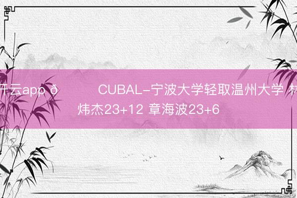 开云app 🏀CUBAL-宁波大学轻取温州大学 林炜杰23+12 章海波23+6