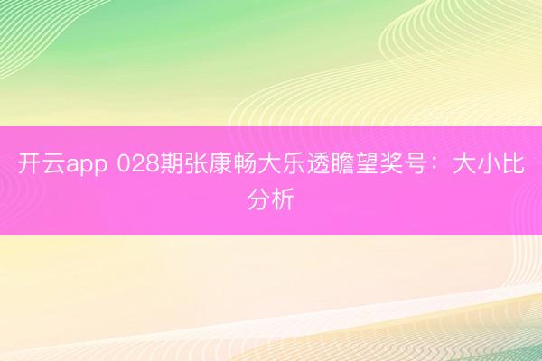 开云app 028期张康畅大乐透瞻望奖号：大小比分析