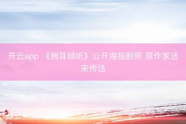开云app 《侧耳倾听》公开海报剧照 原作家送来传话