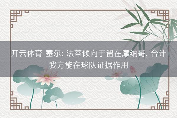 开云体育 塞尔: 法蒂倾向于留在摩纳哥， 合计我方能在球队证据作用