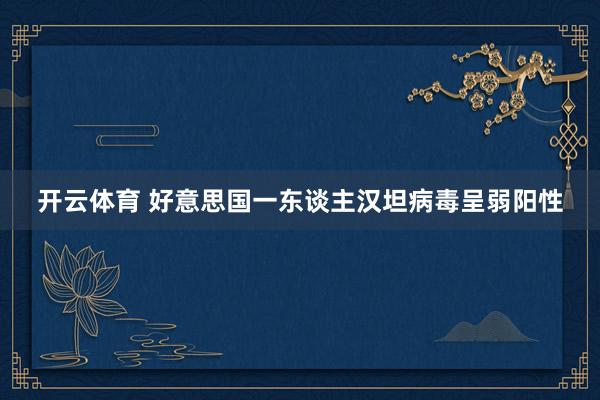 开云体育 好意思国一东谈主汉坦病毒呈弱阳性
