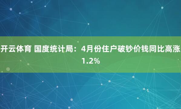 开云体育 国度统计局：4月份住户破钞价钱同比高涨1.2%