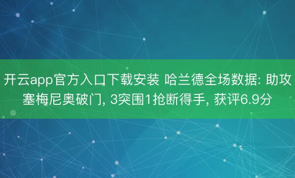 开云app官方入口下载安装 哈兰德全场数据: 助攻塞梅尼奥破门， 3突围1抢断得手， 获评6.9分