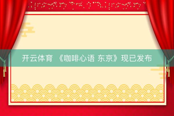 开云体育 《咖啡心语 东京》现已发布