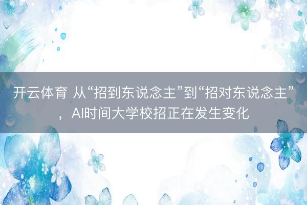 开云体育 从“招到东说念主”到“招对东说念主”，AI时间大学校招正在发生变化