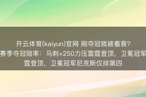 开云体育(kaiyun)官网 刚夺冠就被看衰？博彩公司开出新赛季夺冠赔率：马刺+250力压雷霆登顶，卫冕冠军尼克斯仅排第四